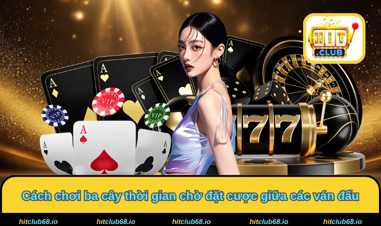 Cách chơi ba cây thời gian chờ đặt cược giữa các ván đấu