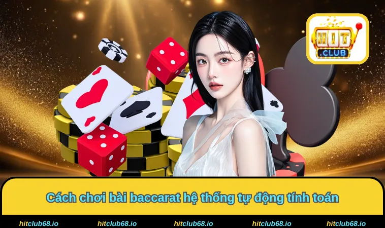Cách chơi bài baccarat hệ thống tự động tính toán 