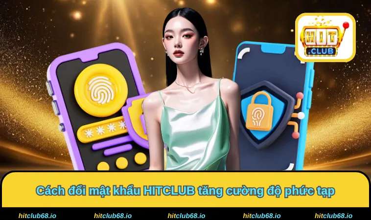 Cách đổi mật khẩu HITCLUB tăng cường độ phức tạp