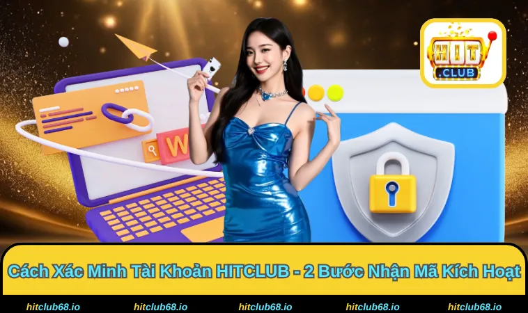 Cách Xác Minh Tài Khoản HITCLUB - 3 Quy Trình Tránh Rò Rỉ