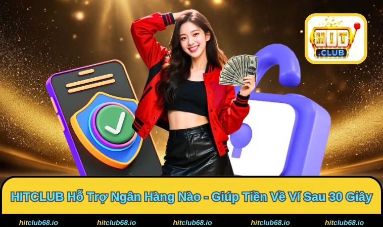 HITCLUB Hỗ Trợ Ngân Hàng Nào - 3 Phương Thức Khớp Lệnh 