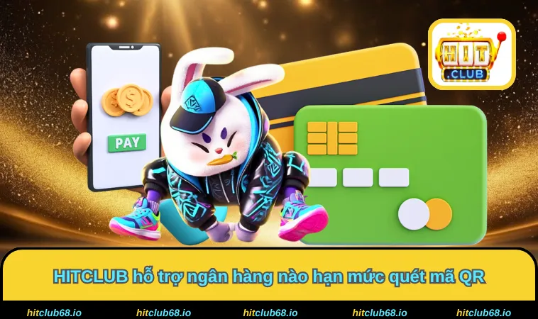 HITCLUB hỗ trợ ngân hàng nào hạn mức quét mã QR 