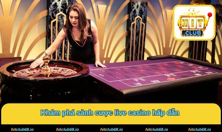 Khám phá sảnh cược live casino hấp dẫn 