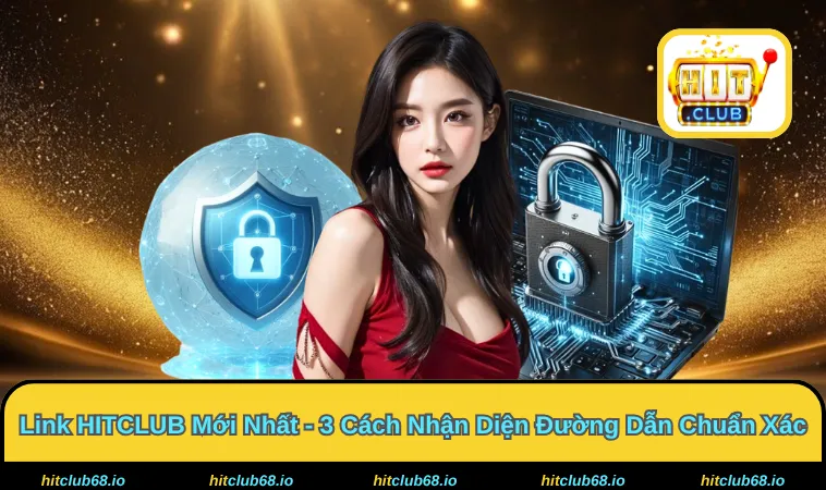 Link HITCLUB Mới Nhất - Tình Trạng Chặn Đường Truyền 2026