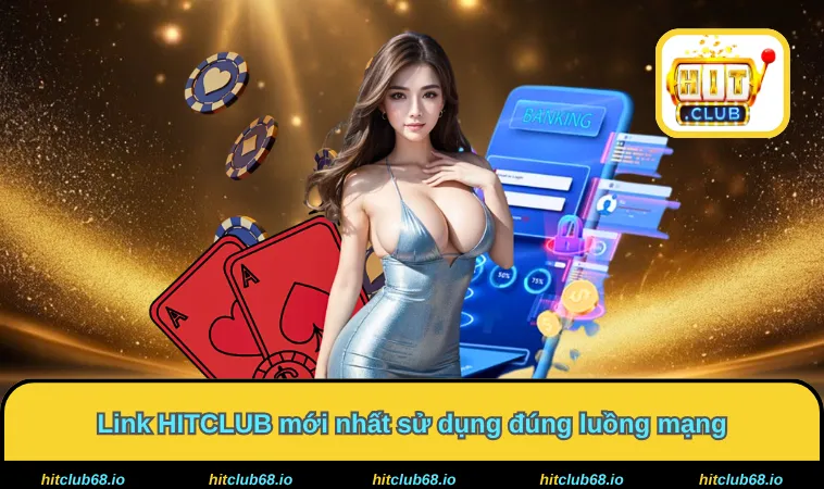 Link HITCLUB mới nhất sử dụng đúng luồng mạng 