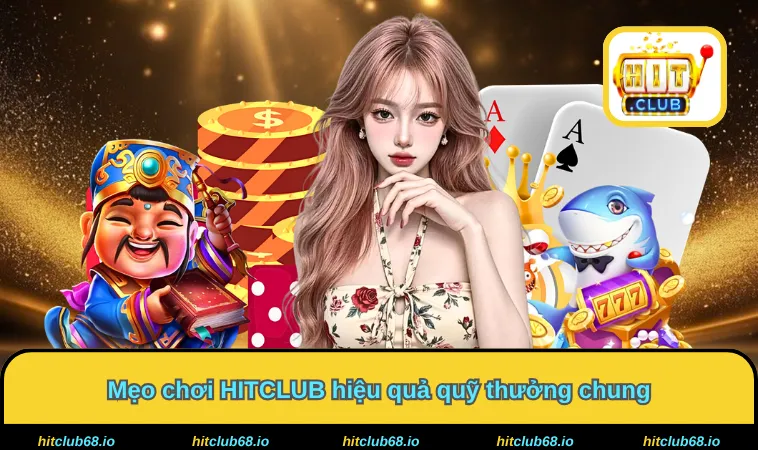 Mẹo chơi HITCLUB hiệu quả quỹ thưởng chung