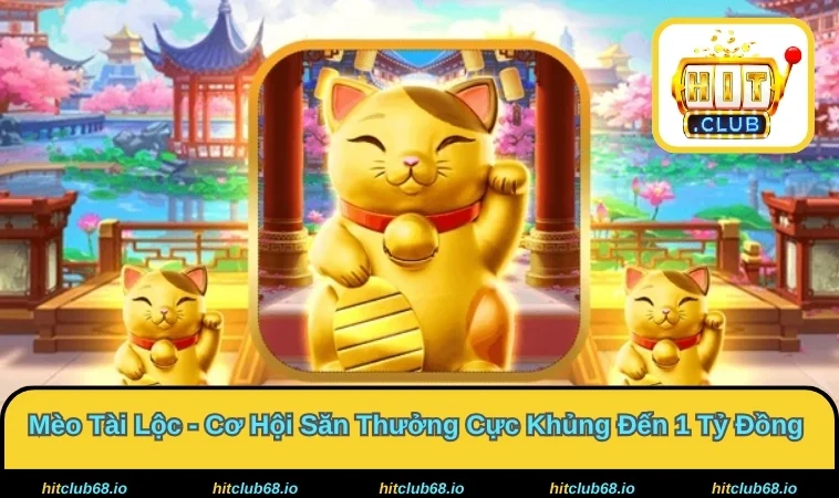 Mèo Tài Lộc - Có Gì Đặc Biệt Tại Cổng Game HITCLUB 2026? 