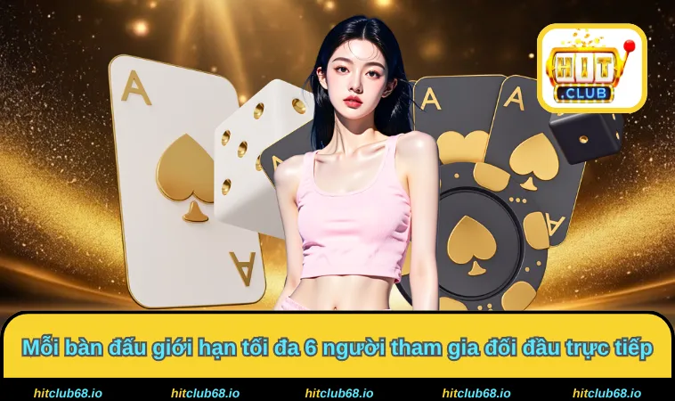 Mỗi bàn đấu giới hạn tối đa 6 người tham gia đối đầu trực tiếp