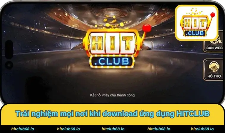 Trải nghiệm mọi nơi khi download ứng dụng HITCLUB